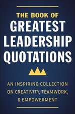 The Book of Greatest Leadership Quotations: An Inspiring Collection on Creativity, Teamwork, and Empowerment