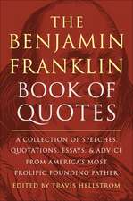 The Benjamin Franklin Book of Quotes: A Collection of Speeches, Quotations, Essays and Advice from America's Most Prolific Founding Father