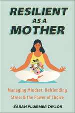 Resilient as a Mother: Managing Mindset, Befriending Stress and the Power of Choice