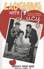 Laughing with Lucy: My Life with America's Leading Lady of Comedy