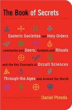 The Book of Secrets: Esoteric Societies and Holy Orders, Luminaries and Seers, Symbols and Rituals, and the Key Concepts of Occult Sciences