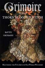 Grimoire of the Thorn-Blooded Witch: Mastering the Five Arts of Old World Witchery