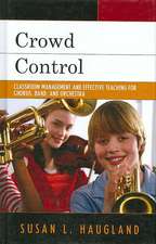 Crowd Control: Classroom Management and Effective Teaching for Chorus, Band, and Orchestra