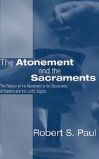 Atonement and the Sacraments: The Relation of the Atonement to the Sacraments of Baptism and the Lord's Supper