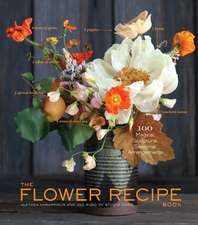 The Flower Recipe Book: The: 125 Step-by-Step Arrangements for Everyday Occasion