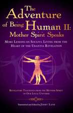 The Adventure of Being Human II: More Lessons on Soulful Living from the Heart of the Urantia Revelation