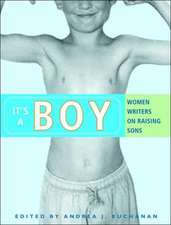 It's a Boy: Women Writers on Raising Sons