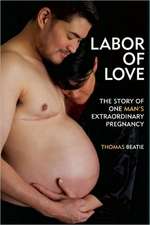 Labor of Love: The Story of One Man's Extraordinary Pregnancy