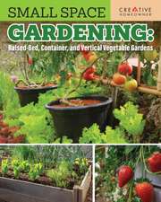 Small Space Gardening: Raised-Bed, Container, and Vertical Vegetable Gardens