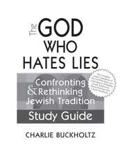 The God Who Hates Lies: Confronting & Rethinking Jewish Tradition Study Guide