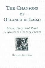 The Chansons of Orlando di Lasso and Their Prote – Music, Piety, and Print in Sixteenth–Century France