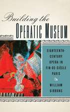 Building the Operatic Museum – Eighteenth–Century Opera in Fin–de–Siècle Paris