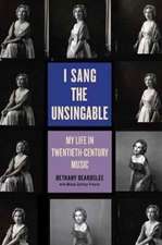 I Sang the Unsingable – My Life in Twentieth–Century Music