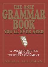 The Only Grammar Book You'll Ever Need: A One-Stop Source for Every Writing Assignment