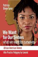 We Want for Our Sisters What We Want for Ourselves: African American Women Who Practice Polygyny by Consent