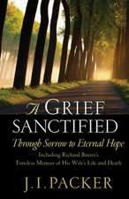 A Grief Sanctified (Including Richard Baxter`s T – Through Sorrow to Eternal Hope