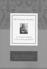 By Faith Alone – Answering the Challenges to the Doctrine of Justification