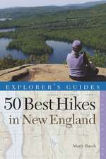 Explorer′s Guide 50 Best Hikes in New England – Day Hikes from the Forested Lowlands to the White Mountains, Green Mountains, and more