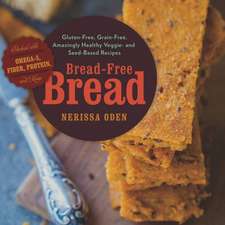 Bread–Free Bread – Amazingly Healthy Gluten–Free, Grain–Free Breads, Muffins, Cookies & More