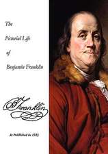 The Pictorial Life of Benjamin Franklin: And Other Writings on the Killings at Weymouth Colony