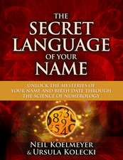 The Secret Language of Your Name: Unlock the Mysteries of Your Name and Birth Date Through the Science of Numerology