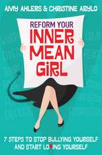 Reform Your Inner Mean Girl: 7 Steps to Stop Bullying Yourself and Start Loving Yourself