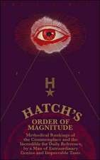 Hatch's Order of Magnitude: Methodical Rankings of the Commonplace and the Incredible for Daily Reference by a Man of Extraordinary Genius & Impeccable Taste