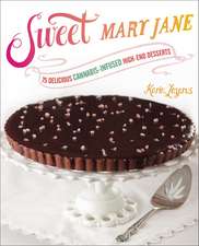 Sweet Mary Jane: 75 Delicious Cannabis-Infused High-End Desserts