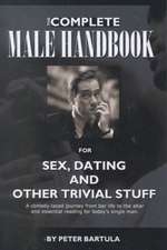 The Complete Male Handbook for Sex, Dating, and Other Trivial Stuff