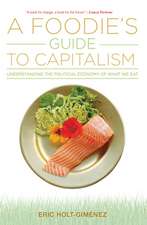 Holt-Gimenez, E: A Foodie's Guide to Capitalism