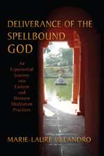 Deliverance of the Spellbound God: An Experiential Journey Into Eastern and Western Meditation Practices