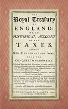 The Royal Treasury of England. Or, an Historical Account of All Taxes, Under What Denomination Soever, from the Conquest to This Present Year (1725)