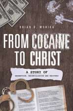 From Cocaine to Christ: A Story of Redemption, Reconciliation and Recovery