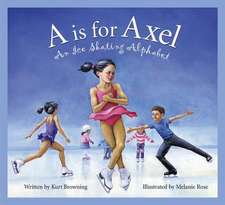 A is for Axel: An Ice Skating Alphabet