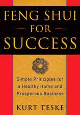 Feng Shui for Success: Simple Principles for a Healthy Home and Prosperous Business