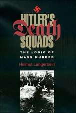 Hitlers Death Squads: The Logic of Mass Murder