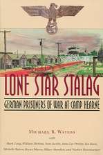 Lone Star Stalag: German Prisoners of War at Camp Hearne