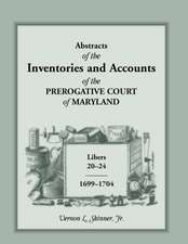 Abstracts of the Inventories and Accounts of the Prerogative Court of Maryland, 1699-1704 Libers 20-24