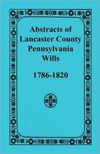 Abstracts of Lancaster County, Pennsylvania Wills, 1786-1820