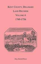 Kent County, Delaware Land Records. Volume 6: 1749-1756