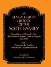 A Genealogical History of the Scott Family, Descendants of Alexander Scott, Who Came to Augusta County, Virginia, Circa 1750, with a History of the