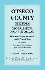 Otsego County New York Geographical and Historical: From the Earliest Settlement to the Present Time with County and Township Maps from Original Drawi