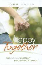 Happy Together: The Catholic Blueprint for a Loving Marriage