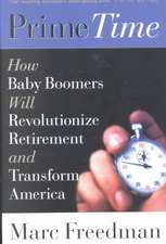 Prime Time: How Baby Boomers Will Revolutionize Retirement And Transform America