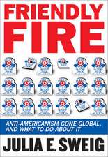 Friendly Fire: Anti-Americanism Gone Global, and What to Do about It