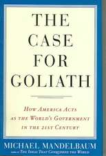 The Case for Goliath: How America Acts as the World's Government in the Twenty-First Century