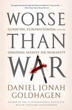 Worse Than War: Genocide, Eliminationism, and the Ongoing Assault on Humanity