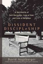 Dissident Discipleship – A Spirituality of Self–Surrender, Love of God, and Love of Neighbor