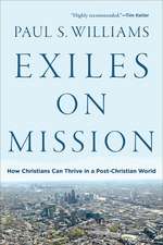 Exiles on Mission – How Christians Can Thrive in a Post–Christian World