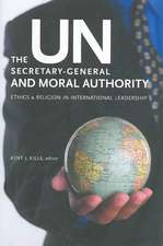 The UN Secretary-General and Moral Authority: Ethics and Religion in International Leadership